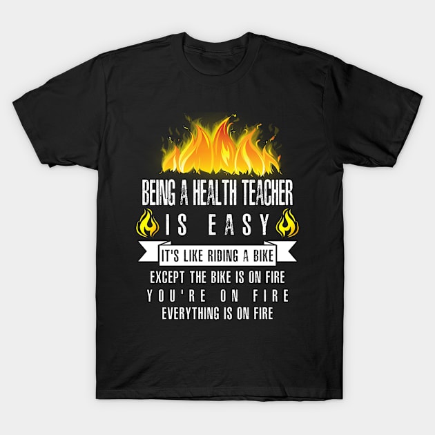 Being a Health Teacher Is Easy (Everything Is On Fire) T-Shirt by helloshirts